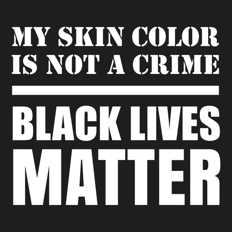 My Skin Color Is Not A Crime - Black Lives Matter Classic T-shirt | Artistshot