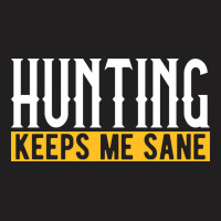 Hunting Keeps Me Sane I Hunting Accessories I Hunt T-shirt | Artistshot