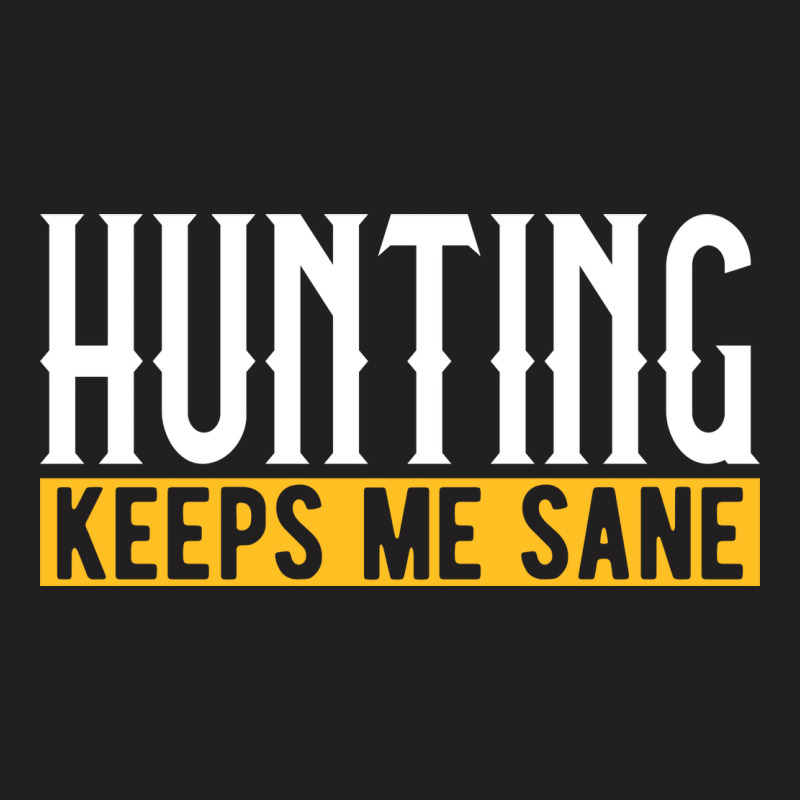 Hunting Keeps Me Sane I Hunting Accessories I Hunt T-shirt | Artistshot