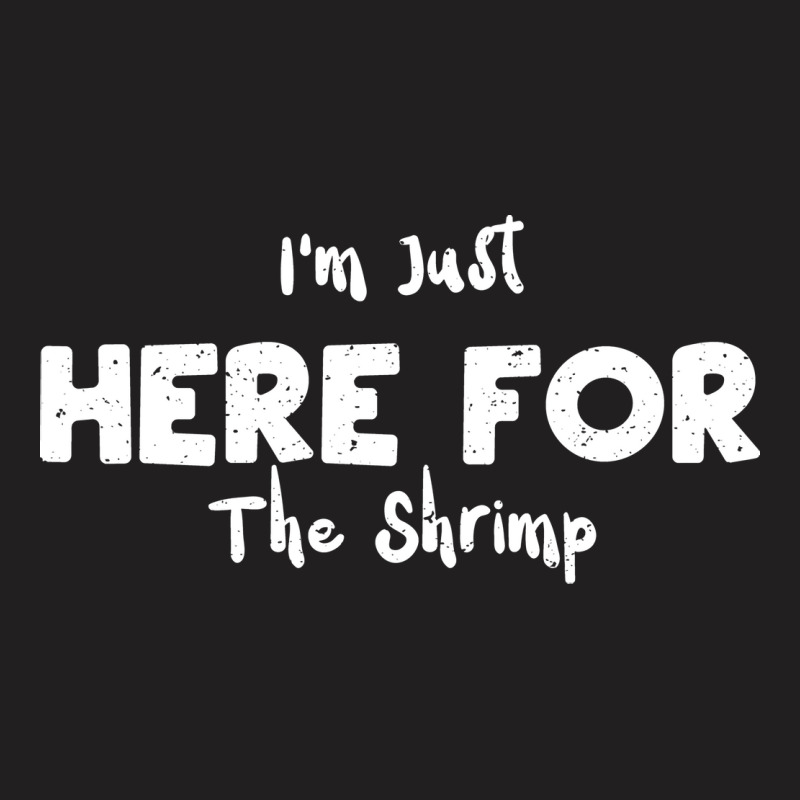 Im Just Here For The Shrimp Humor T-shirt | Artistshot