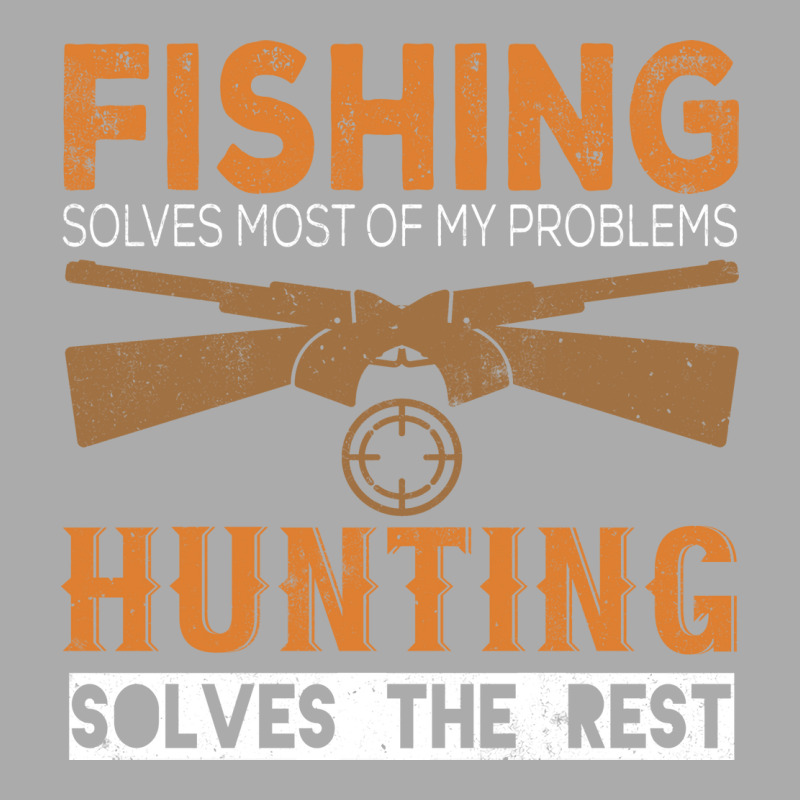 Fishing Solves Most Of My Problems Hunting Solves T-shirt | Artistshot