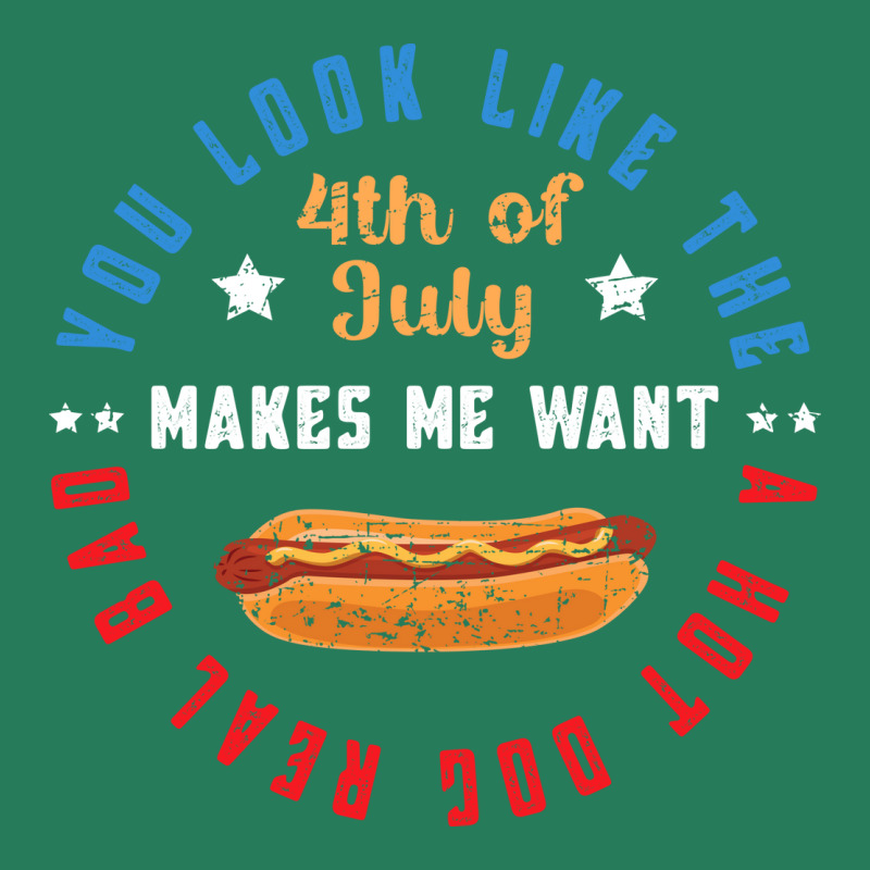 You Look Like The 4th Of July Makes Me Want A Hot T-shirt | Artistshot