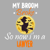 My Broom Broke So Now Im A Lawyer Lawyer Halloween T-shirt | Artistshot