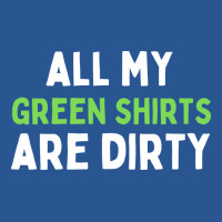 Dirty Laundry Humor All My Green Shirts Are Dirty T-shirt | Artistshot