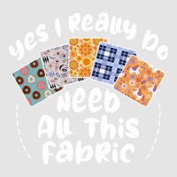 I Really Do Need All This Fabric Quilting Love Exclusive T-shirt | Artistshot