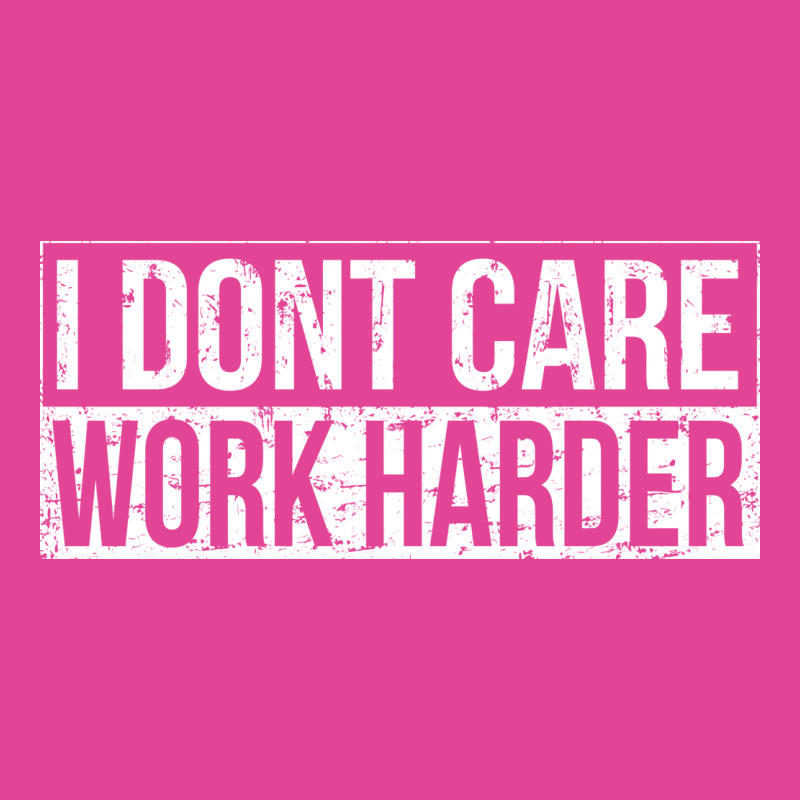 I Dont Care Work Harder T-shirt | Artistshot