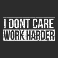 I Dont Care Work Harder Exclusive T-shirt | Artistshot