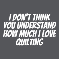 I Dont Think You Understand How Much I Love Quilti Ladies Fitted T-shirt | Artistshot