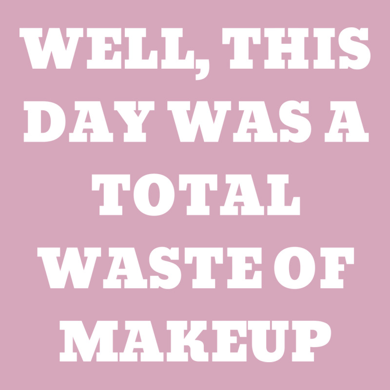 Well This Day Was A Total Waste Of Makeup Blue Classic T-shirt by faxradyugalf | Artistshot