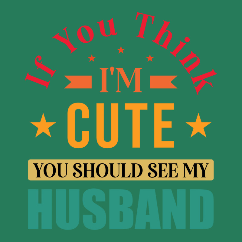 Funny Husband Saying For Wife If You Think Im Cute T-shirt | Artistshot