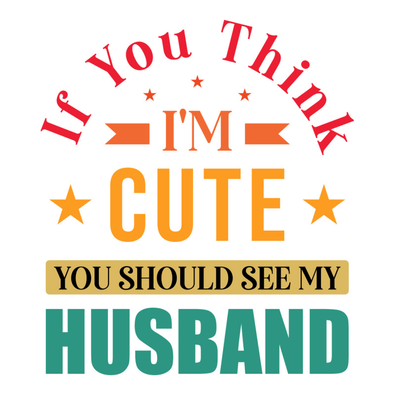 Funny Husband Saying For Wife If You Think Im Cute V-neck Tee | Artistshot