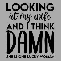 Looking At My Wife And I Think Damn She Is One Luc T-shirt | Artistshot