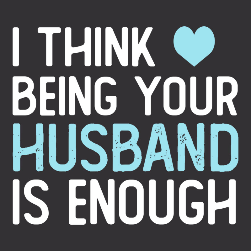 I Think Being Your Husband Is Enough Husband Gift Vintage Hoodie by ulluqebaduza3 | Artistshot