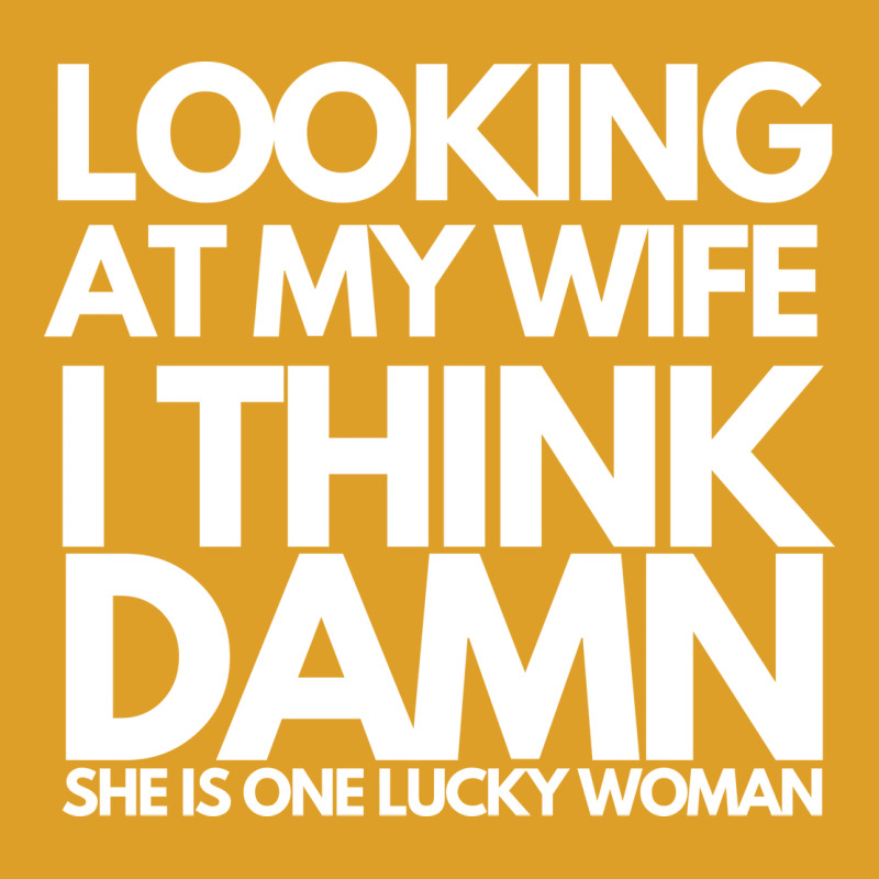 Looking At My Wife I Think Damn She Is One Lucky W T-Shirt by ulluqebaduza3 | Artistshot