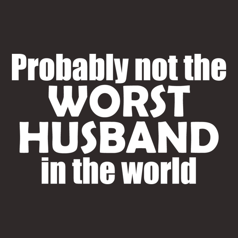 Probably Not The Worst Husband In The World Gift Racerback Tank by abataymunaevj | Artistshot