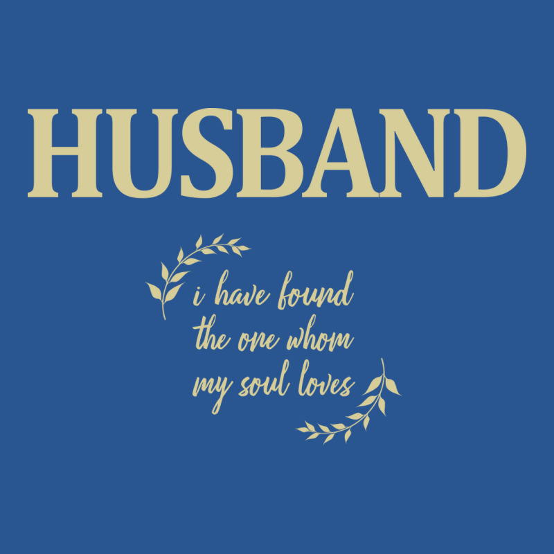 Husband I Have Found The One Whom My Soul Loves Hu T-Shirt by azapogosw | Artistshot