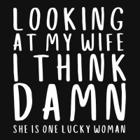 Looking At My Wife I Think Damn She Is One Lucky W Graphic T-shirt | Artistshot