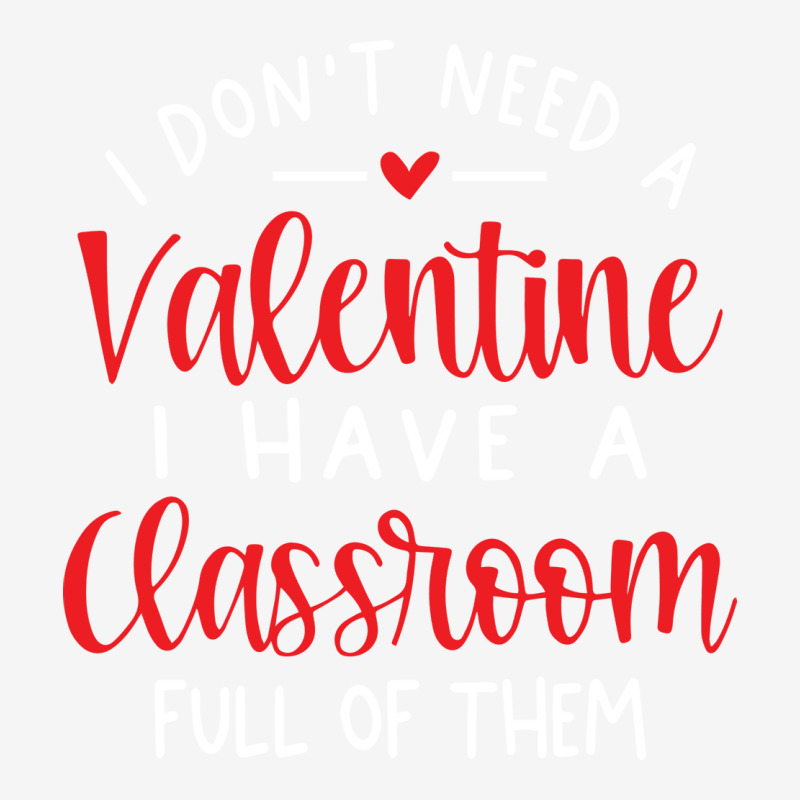 I Dont Need A Valentine Ihave A Classroom Full Of Graphic T-shirt by soyefkettieu | Artistshot