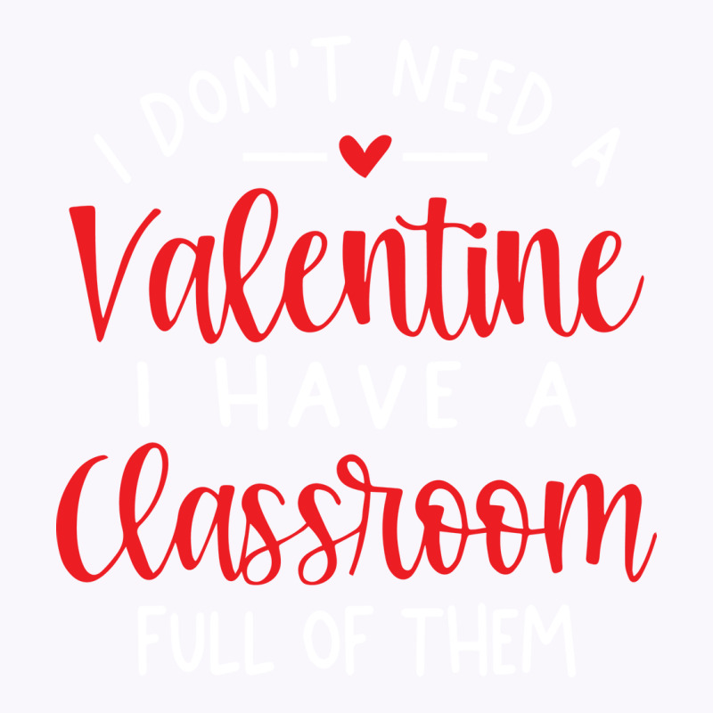 I Dont Need A Valentine Ihave A Classroom Full Of Tank Top by soyefkettieu | Artistshot