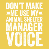 Dont Make Me Use My Animal Shelter Manager Voice R Graphic T-shirt | Artistshot