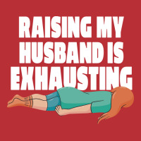 Raising My Husband Is Exhausting Love T-shirt | Artistshot