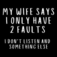 My Wife Says I Have 2 Faults I Dont Listen And Som Lightweight Hoodie | Artistshot