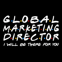 Global Marketing Director Ill Be There For You Long Sleeve Shirts | Artistshot