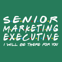 Senior Marketing Executive Ill Be There For You T-shirt | Artistshot