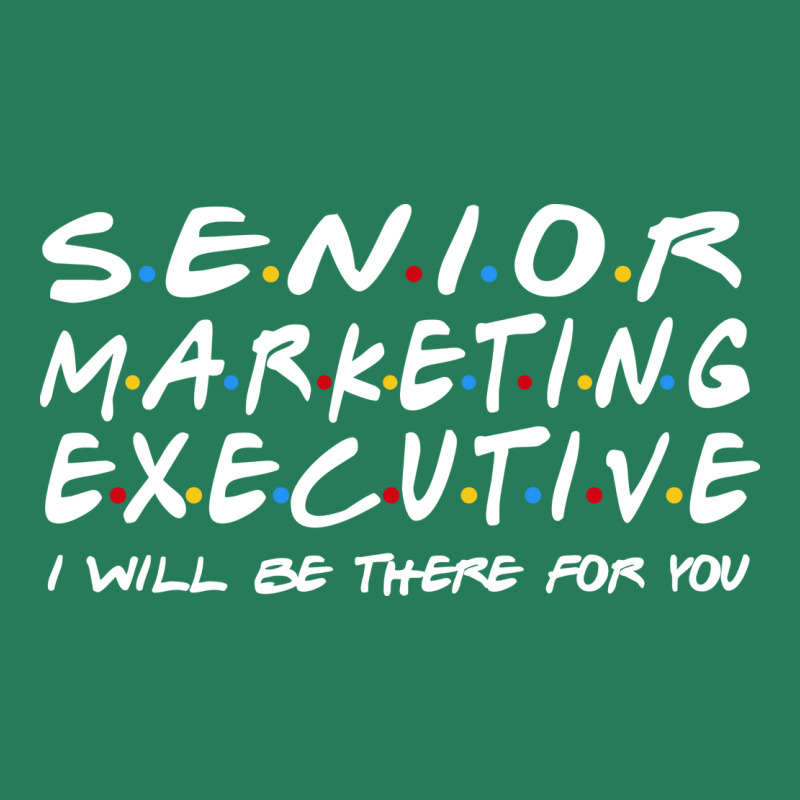 Senior Marketing Executive Ill Be There For You T-Shirt by efobitrivan6 | Artistshot