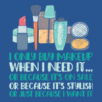 Makeup Artist I Only Buy Makeup When I Need It Hip T-shirt | Artistshot