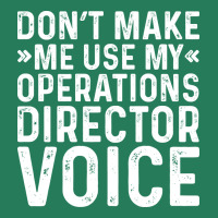 Dont Make Me Use My Operations Director Voice Nost T-shirt | Artistshot