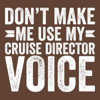 Dont Make Me Use My Cruise Director Voice Funny T-shirt | Artistshot