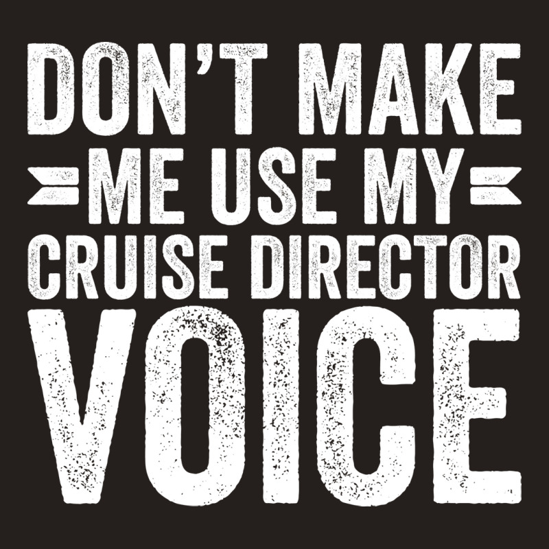 Dont Make Me Use My Cruise Director Voice Funny Tank Top | Artistshot