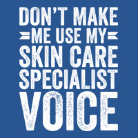 Dont Make Me Use My Skin Care Specialist Voice Tre T-shirt | Artistshot