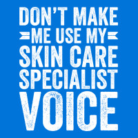 Dont Make Me Use My Skin Care Specialist Voice Tre Graphic T-shirt | Artistshot