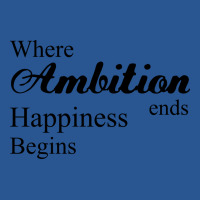 Where Ambition Ends Happiness Begins Nostalgia T-shirt | Artistshot