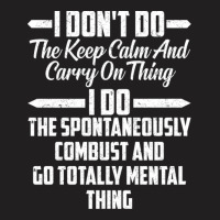 I Don T Do The Keep Calm And Carry On Thing I Do T T-shirt | Artistshot