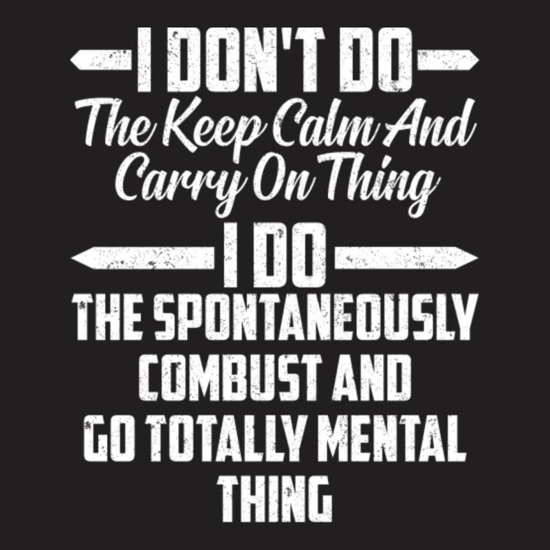 I Don T Do The Keep Calm And Carry On Thing I Do T T-shirt | Artistshot