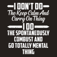 I Don T Do The Keep Calm And Carry On Thing I Do T Tank Top | Artistshot