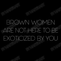 Brown Women Are Not Here To Be Exoticized By You Women's V-neck T-shirt | Artistshot