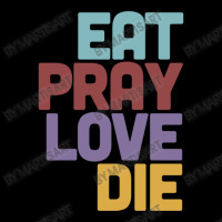 Eat Pray Love Die   Humorous Nihilist Design Pocket T-shirt | Artistshot