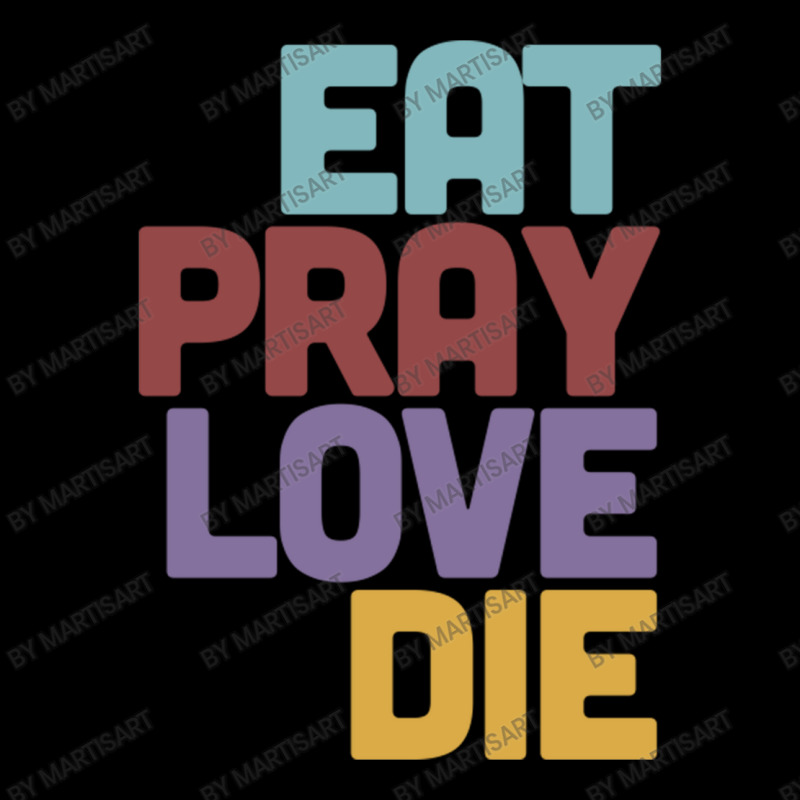 Eat Pray Love Die   Humorous Nihilist Design Pocket T-Shirt by MartisArt | Artistshot