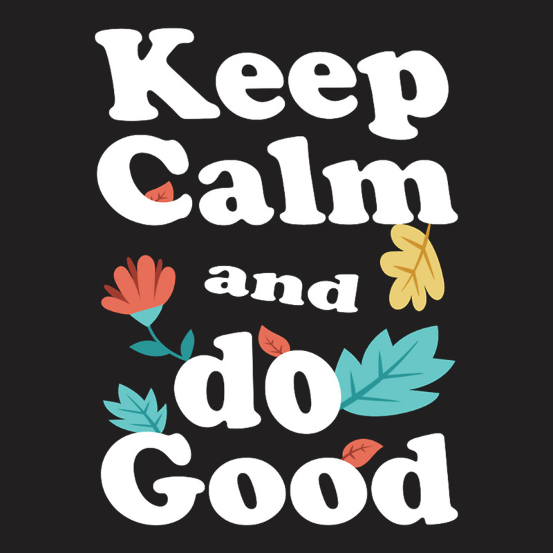 Keep Calm And Do Good T-shirt | Artistshot