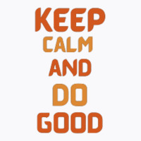 Keep Calm And Do Good T-shirt | Artistshot