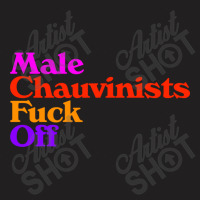 Male Chauvinists Fck Off  Feminist Design T-shirt | Artistshot