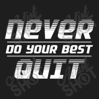 Never Do Your Best Quit Classic T-shirt | Artistshot