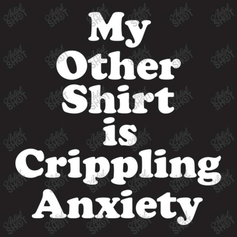 My Other Shirt Is Crippling Anxiety T-shirt | Artistshot