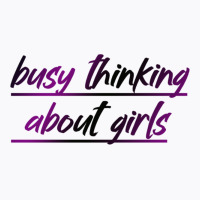 Busy Thinking About Girls T-shirt | Artistshot