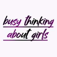 Busy Thinking About Girls Tank Top | Artistshot