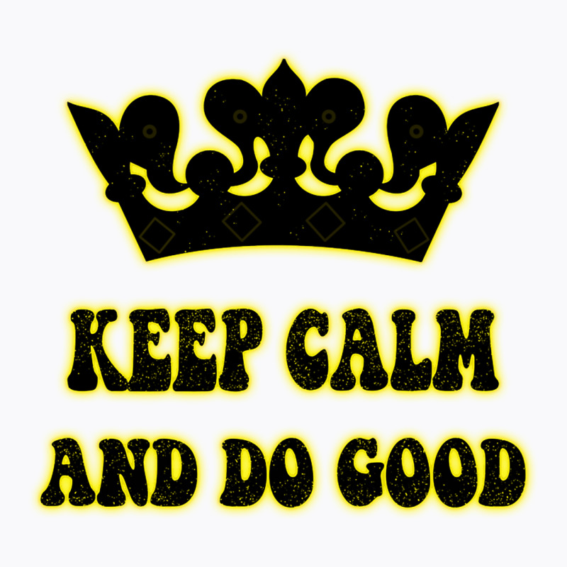 Keep Calm And Do Good T-shirt | Artistshot